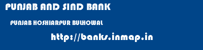 PUNJAB AND SIND BANK  PUNJAB HOSHIARPUR BULHOWAL   banks information 